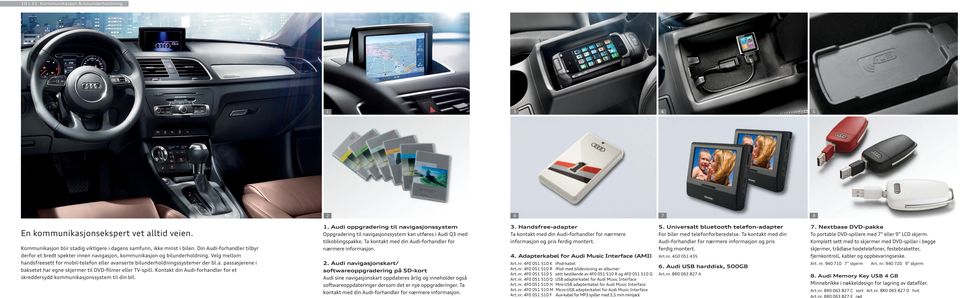 Kontakt din Audi-forhandler for et skreddersydd kommunikasjonssystem til din bil.. Audi oppgradering til navigasjonssystem Oppgradering til navigasjonssystem kan utføres i Audi Q med tilkoblingspakke.