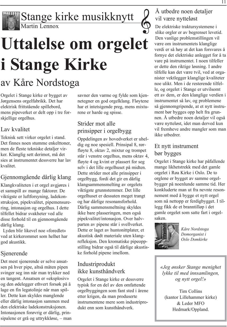 Klanglig sett derimot, må det sies at instrumentet dessverre har lav kvalitet. Gjennomgående dårlig klang Klangkvaliteten i et orgel avgjøres i et samspill av mange faktorer.