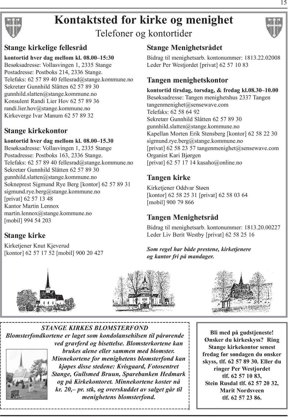 slatten@stange.kommune.no Konsulent Randi Lier Hov 62 57 89 36 randi.lier.hov@stange.kommune.no Kirkeverge Ivar Manum 62 57 89 32 Stange kirkekontor kontortid hver dag mellom kl. 08.00 15.