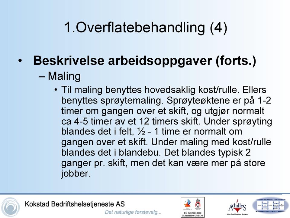 Sprøyteøktene er på 1-2 timer om gangen over et skift, og utgjør normalt ca 4-5 timer av et 12 timers skift.