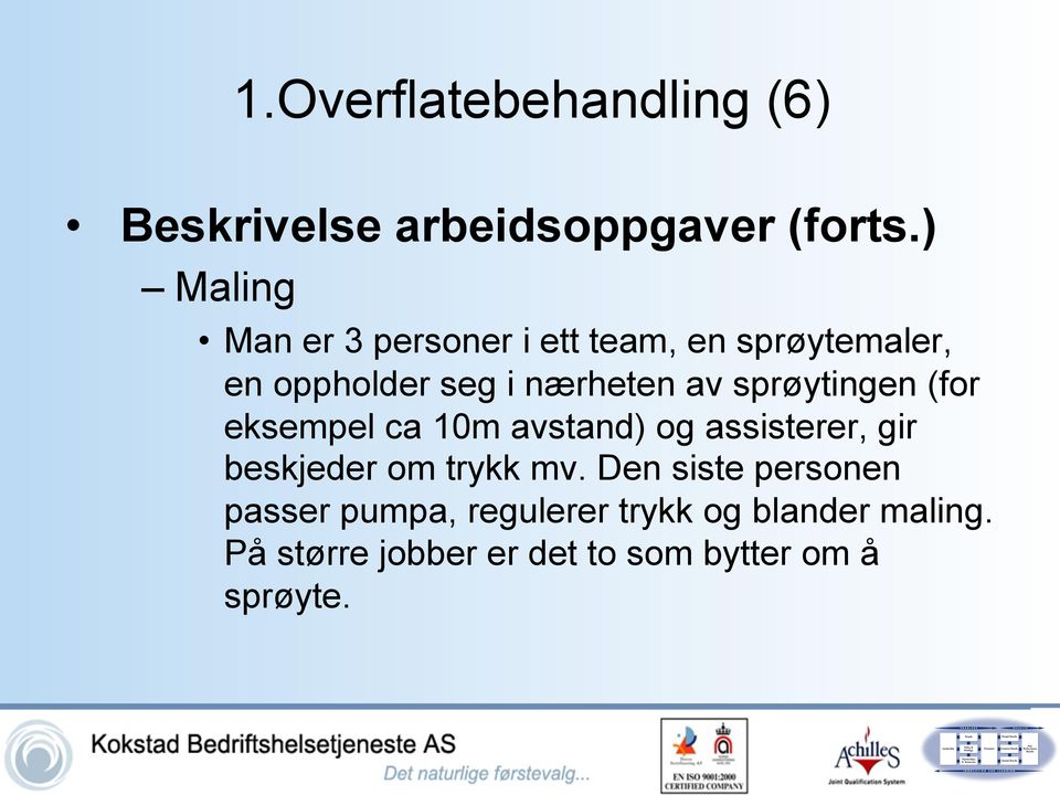 sprøytingen (for eksempel ca 10m avstand) og assisterer, gir beskjeder om trykk mv.