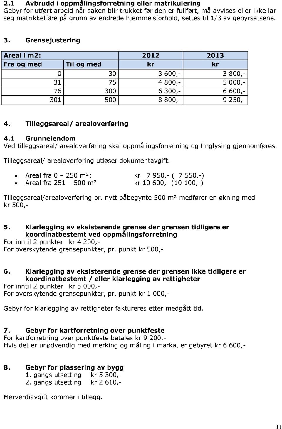Grensejustering Areal i m2: 2012 2013 Fra og med Til og med kr kr 0 30 3 600,- 3 800,- 31 75 4 800,- 5 000,- 76 300 6 300,- 6 600,- 301 500 8 800,- 9 250,- 4. Tilleggsareal/ arealoverføring 4.