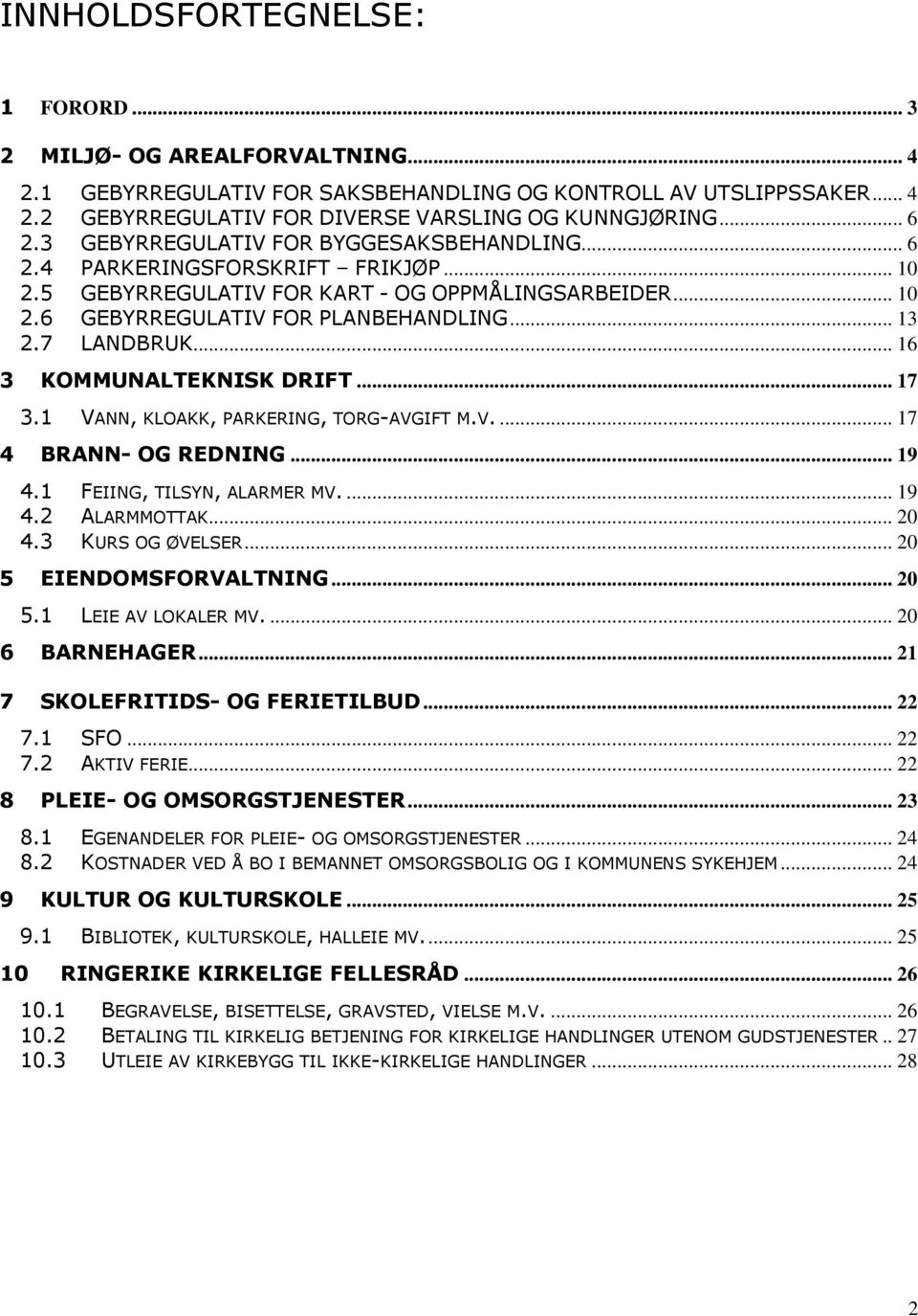 7 LANDBRUK... 16 3 KOMMUNALTEKNISK DRIFT... 17 3.1 VANN, KLOAKK, PARKERING, TORG-AVGIFT M.V.... 17 4 BRANN- OG REDNING... 19 4.1 FEIING, TILSYN, ALARMER MV.... 19 4.2 ALARMMOTTAK... 20 4.