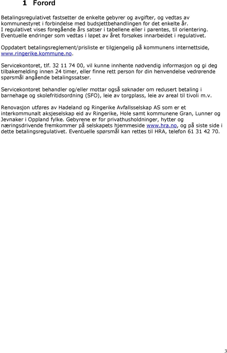 Oppdatert betalingsreglement/prisliste er tilgjengelig på kommunens internettside, www.ringerike.kommune.no. Servicekontoret, tlf.