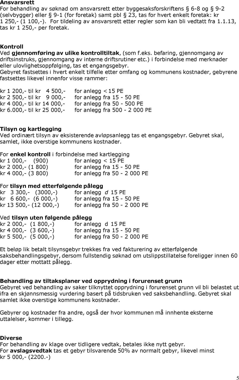 befaring, gjennomgang av driftsinstruks, gjennomgang av interne driftsrutiner etc.) i forbindelse med merknader eller ulovlighetsoppfølging, tas et engangsgebyr.