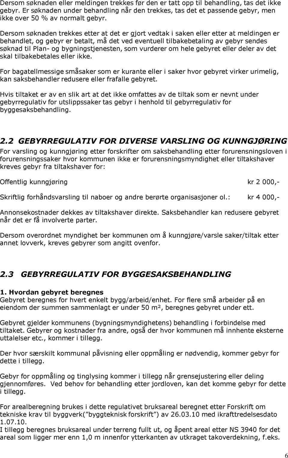 Dersom søknaden trekkes etter at det er gjort vedtak i saken eller etter at meldingen er behandlet, og gebyr er betalt, må det ved eventuell tilbakebetaling av gebyr sendes søknad til Plan- og