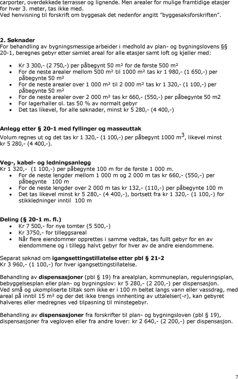 Søknader For behandling av bygningsmessige arbeider i medhold av plan- og bygningslovens 20-1, beregnes gebyr etter samlet areal for alle etasjer samt loft og kjeller med: Kr 3 300,- (2 750,-) per