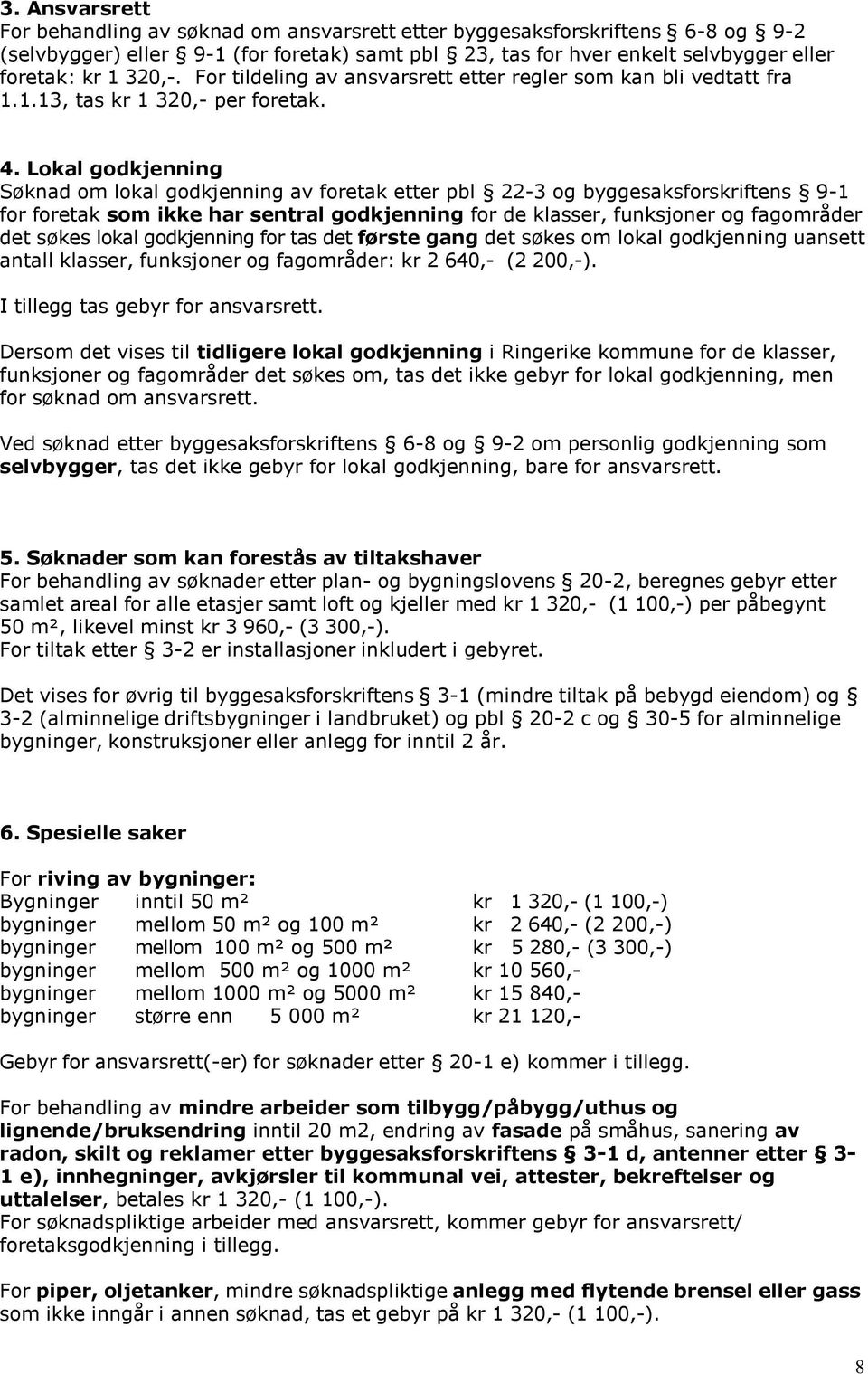 Lokal godkjenning Søknad om lokal godkjenning av foretak etter pbl 22-3 og byggesaksforskriftens 9-1 for foretak som ikke har sentral godkjenning for de klasser, funksjoner og fagområder det søkes