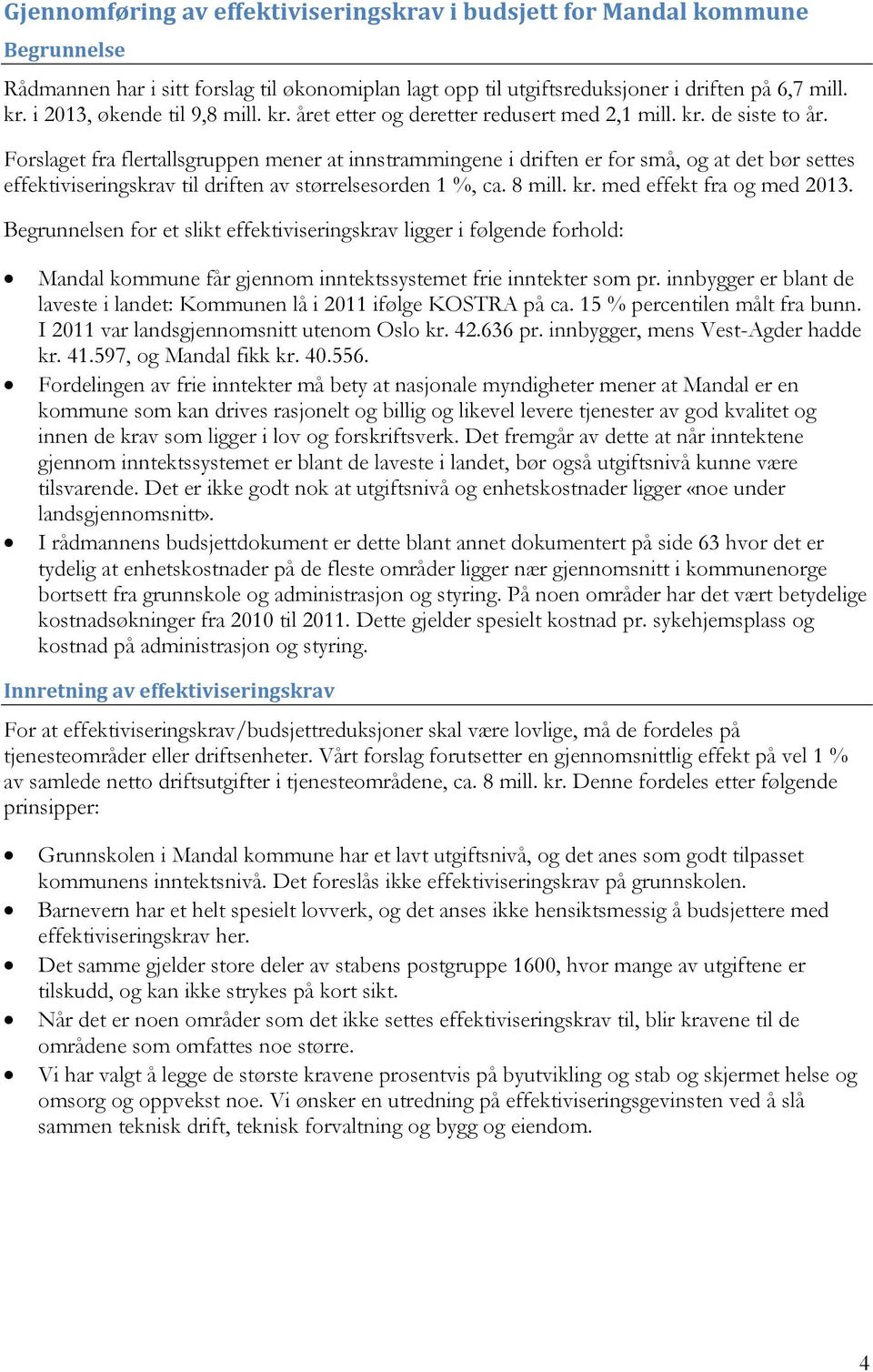 Forslaget fra flertallsgruppen mener at innstrammingene i driften er for små, og at det bør settes effektiviseringskrav til driften av størrelsesorden 1 %, ca. 8 mill. kr. med effekt fra og med 2013.