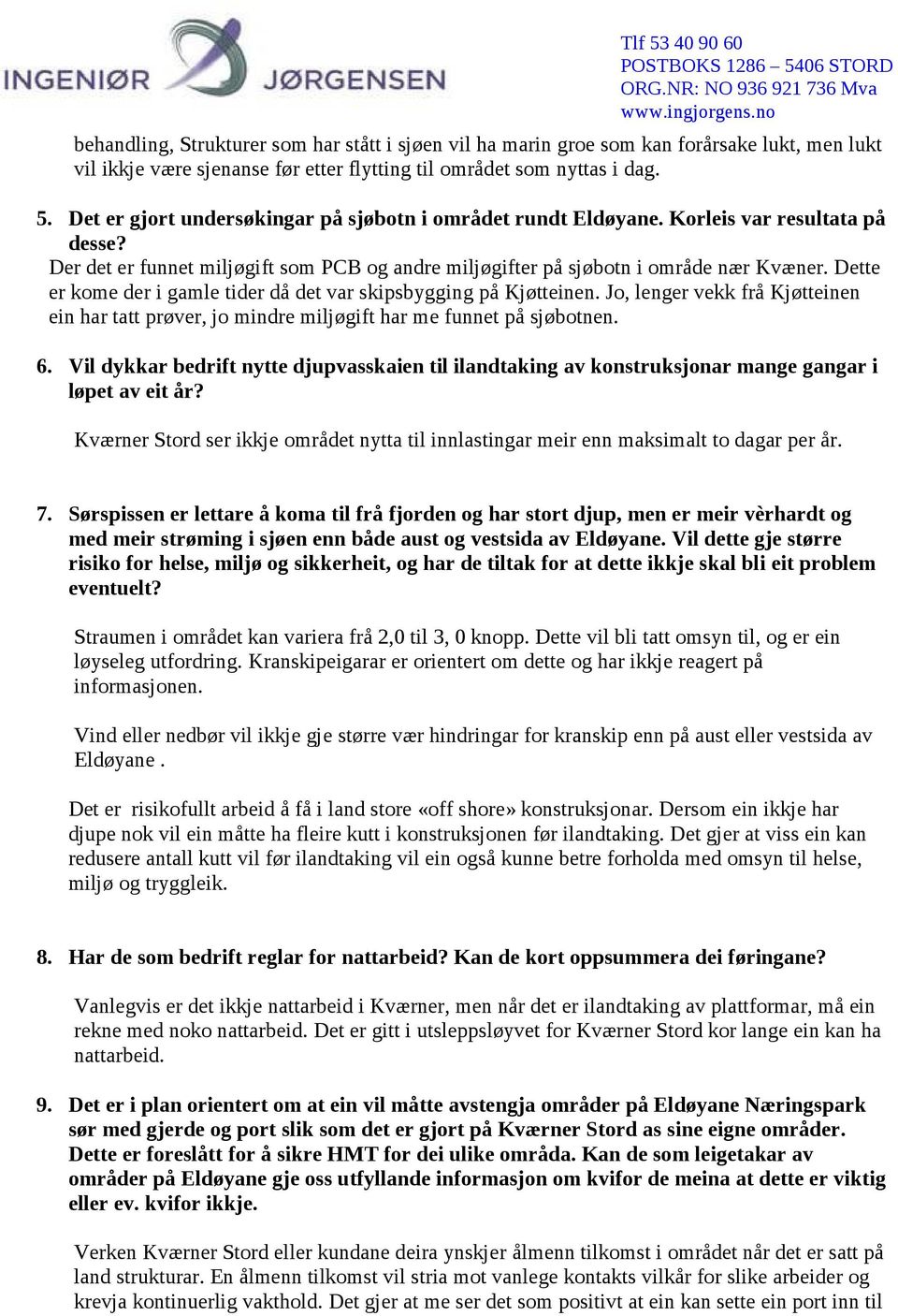 Dette er kome der i gamle tider då det var skipsbygging på Kjøtteinen. Jo, lenger vekk frå Kjøtteinen ein har tatt prøver, jo mindre miljøgift har me funnet på sjøbotnen. 6.