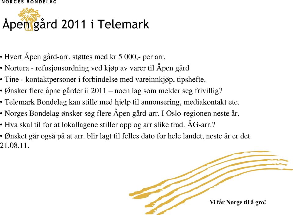 Ønsker flere åpne gårder ii 2011 noen lag som melder seg frivillig? Telemark Bondelag kan stille med hjelp til annonsering, mediakontakt etc.