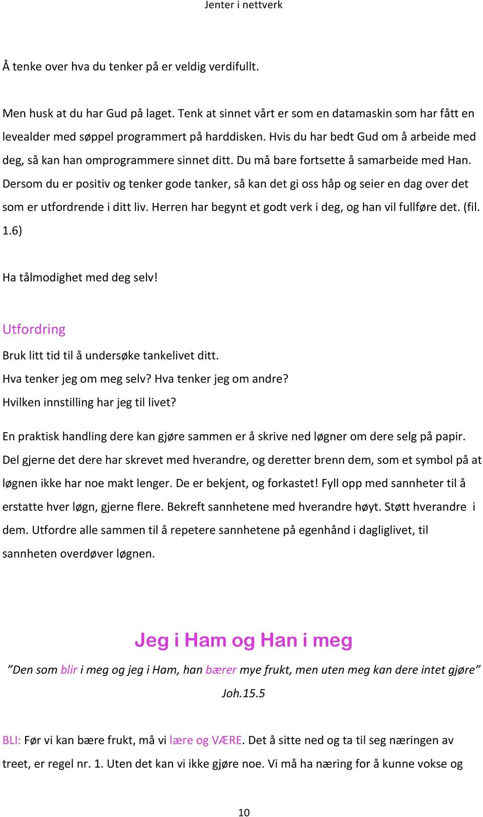 Dersom du er positiv og tenker gode tanker, så kan det gi oss håp og seier en dag over det som er utfordrende i ditt liv. Herren har begynt et godt verk i deg, og han vil fullføre det. (fil. 1.