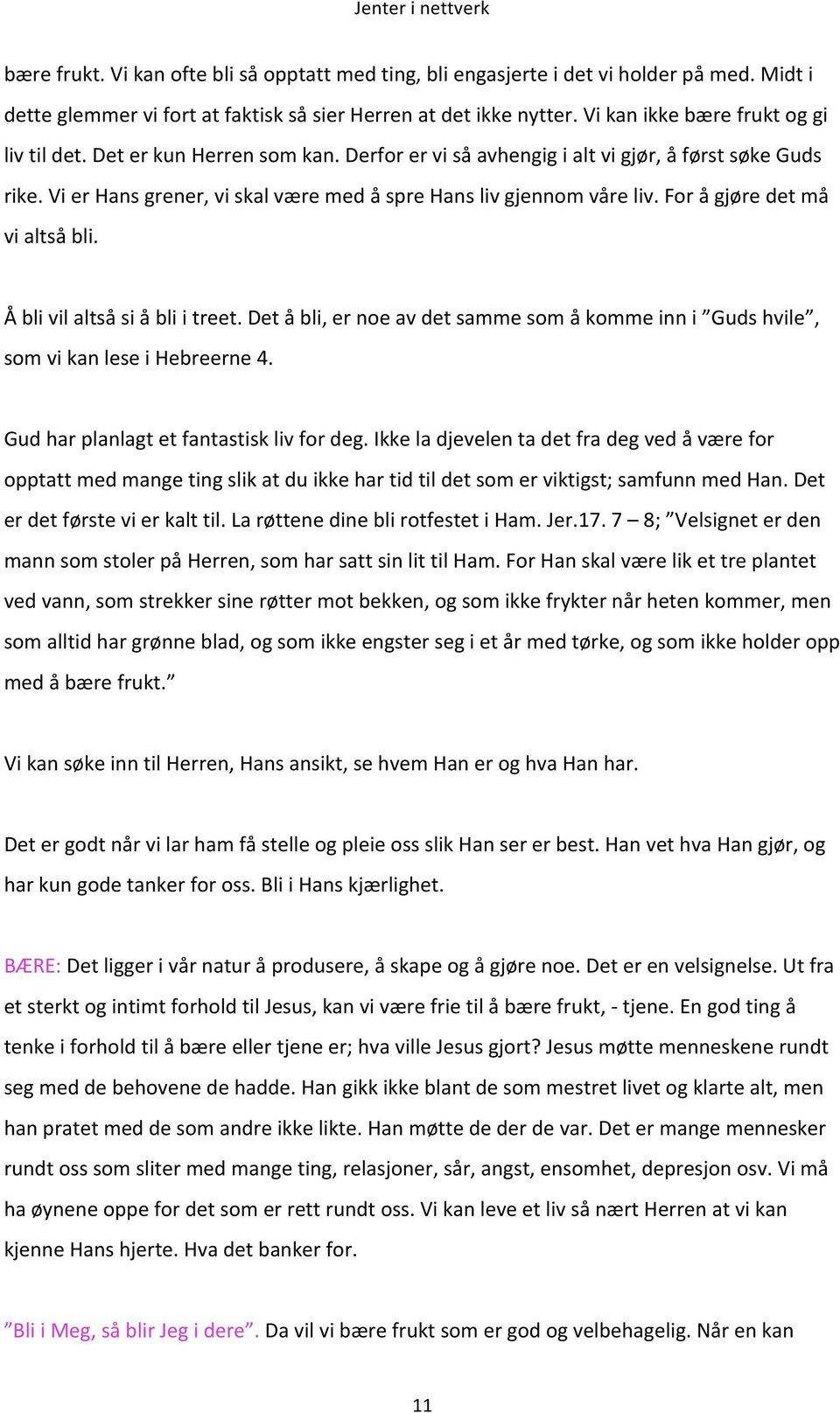 Vi er Hans grener, vi skal være med å spre Hans liv gjennom våre liv. For å gjøre det må vi altså bli. Å bli vil altså si å bli i treet.