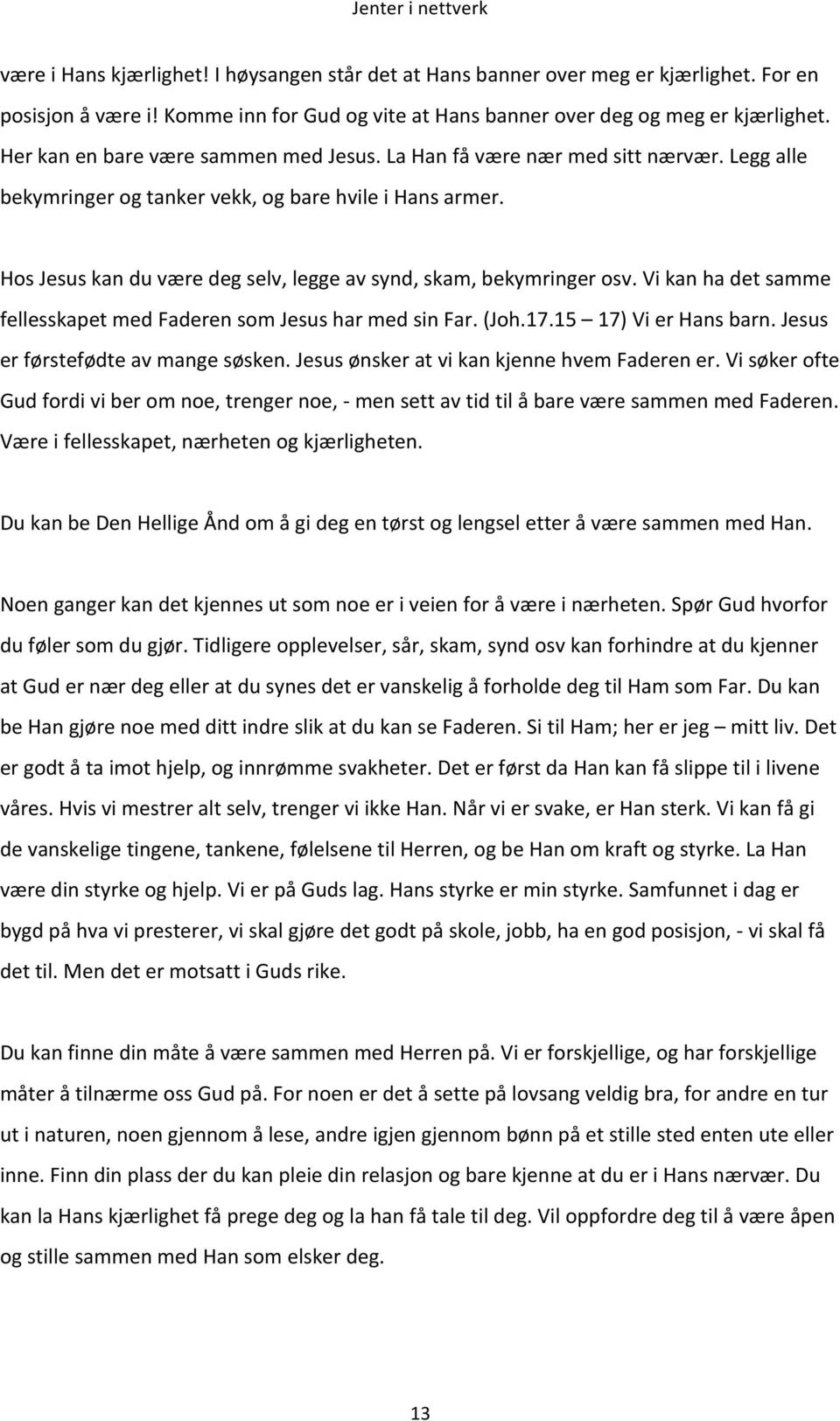 Hos Jesus kan du være deg selv, legge av synd, skam, bekymringer osv. Vi kan ha det samme fellesskapet med Faderen som Jesus har med sin Far. (Joh.17.15 17) Vi er Hans barn.