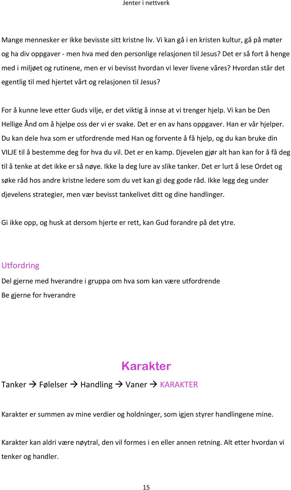 For å kunne leve etter Guds vilje, er det viktig å innse at vi trenger hjelp. Vi kan be Den Hellige Ånd om å hjelpe oss der vi er svake. Det er en av hans oppgaver. Han er vår hjelper.