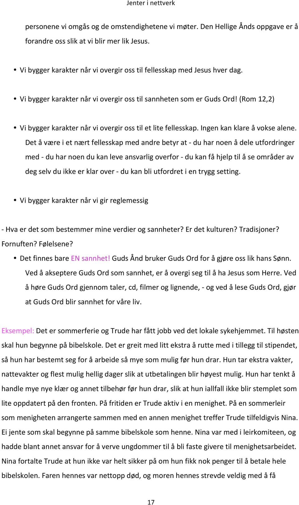 Det å være i et nært fellesskap med andre betyr at - du har noen å dele utfordringer med - du har noen du kan leve ansvarlig overfor - du kan få hjelp til å se områder av deg selv du ikke er klar