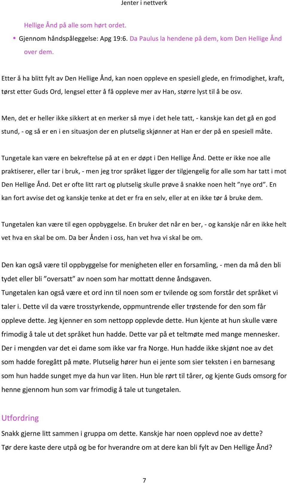 Men, det er heller ikke sikkert at en merker så mye i det hele tatt, - kanskje kan det gå en god stund, - og så er en i en situasjon der en plutselig skjønner at Han er der på en spesiell måte.