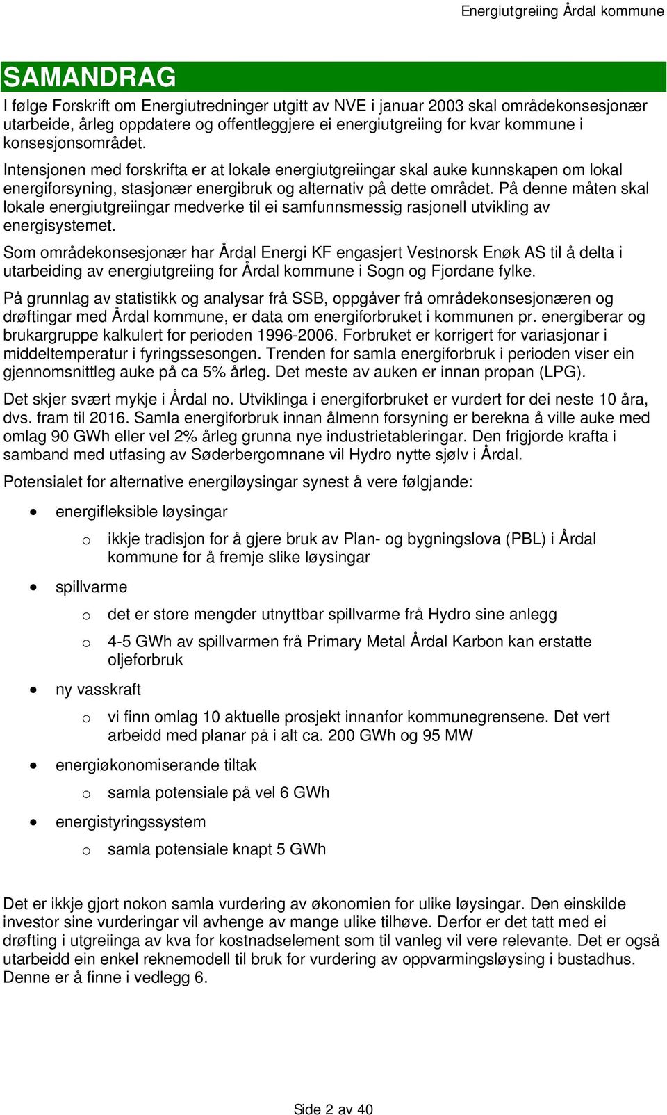 På denne måten skal lokale energiutgreiingar medverke til ei samfunnsmessig rasjonell utvikling av energisystemet.