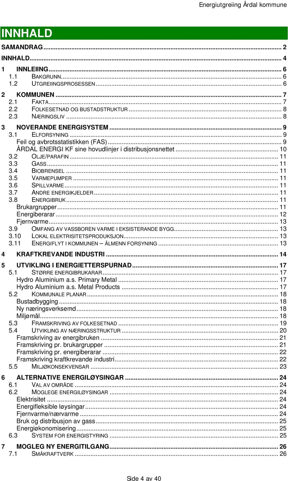 .. 11 3.5 VARMEPUMPER... 11 3.6 SPILLVARME... 11 3.7 ANDRE ENERGIKJELDER... 11 3.8 ENERGIBRUK... 11 Brukargrupper... 11 Energiberarar... 12 Fjernvarme... 13 3.