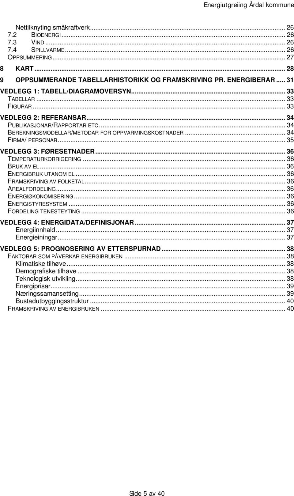 .. 34 FIRMA/ PERSONAR... 35 VEDLEGG 3: FØRESETNADER... 36 TEMPERATURKORRIGERING... 36 BRUK AV EL... 36 ENERGIBRUK UTANOM EL... 36 FRAMSKRIVING AV FOLKETAL... 36 AREALFORDELING...36 ENERGIØKONOMISERING.