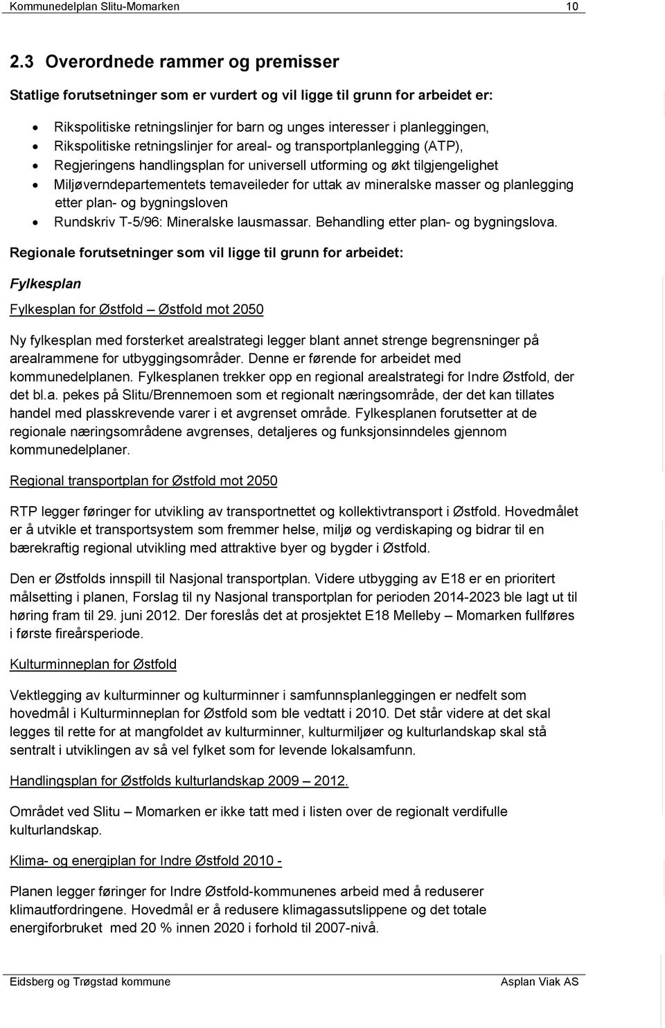 Rikspolitiske retningslinjer for areal- og transportplanlegging (ATP), Regjeringens handlingsplan for universell utforming og økt tilgjengelighet Miljøverndepartementets temaveileder for uttak av