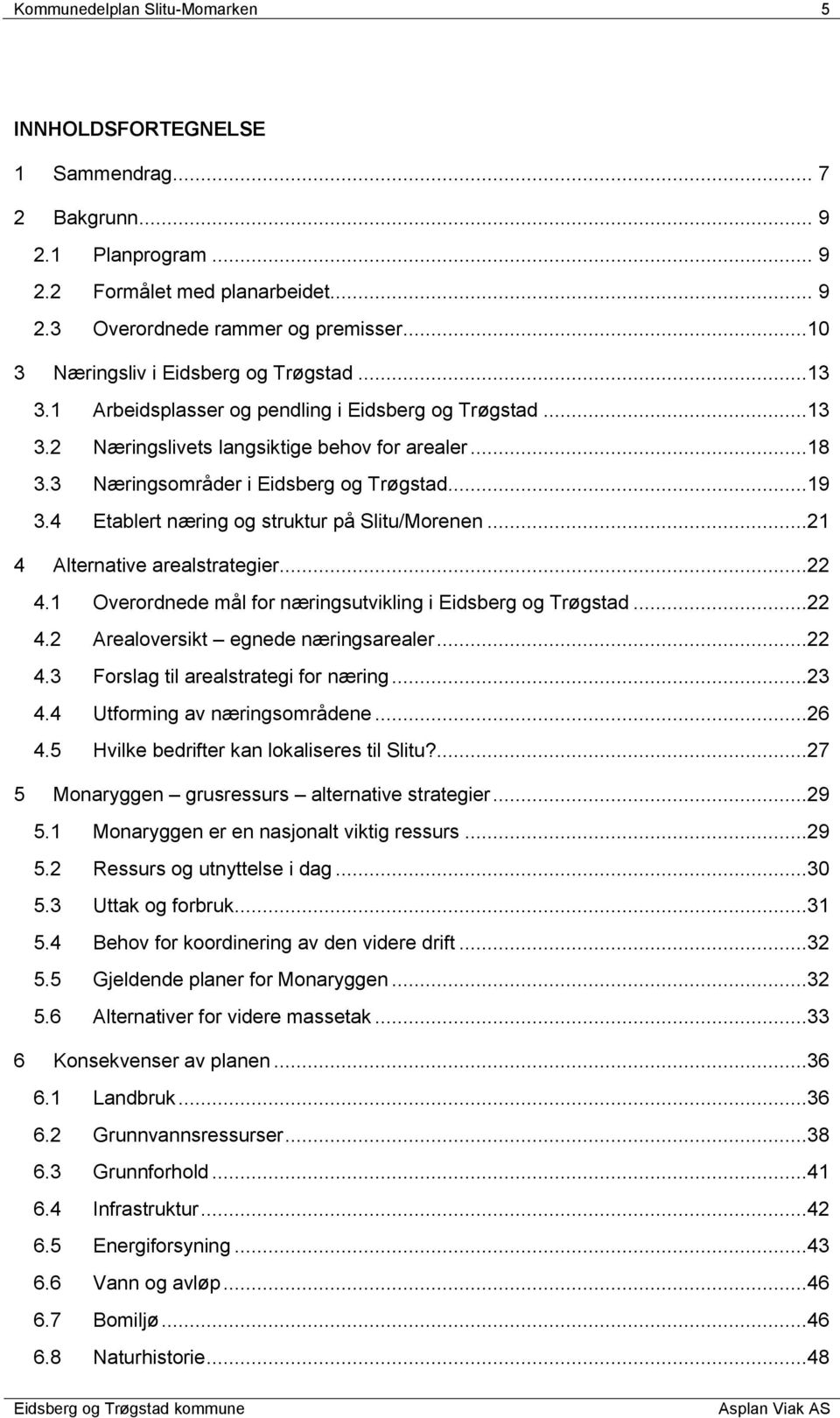 ..19 3.4 Etablert næring og struktur på Slitu/Morenen...21 4 Alternative arealstrategier...22 4.1 Overordnede mål for næringsutvikling i Eidsberg og Trøgstad...22 4.2 Arealoversikt egnede næringsarealer.