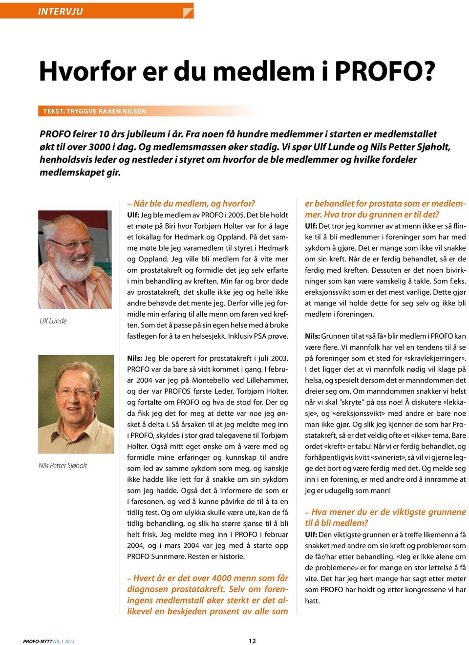 Ulf Lunde Nils Petter Sjøholt Når ble du medlem, og hvorfor? Ulf: Jeg ble medlem av PROFO i 2005. Det ble holdt et møte på Biri hvor Torbjørn Holter var for å lage et lokallag for Hedmark og Oppland.