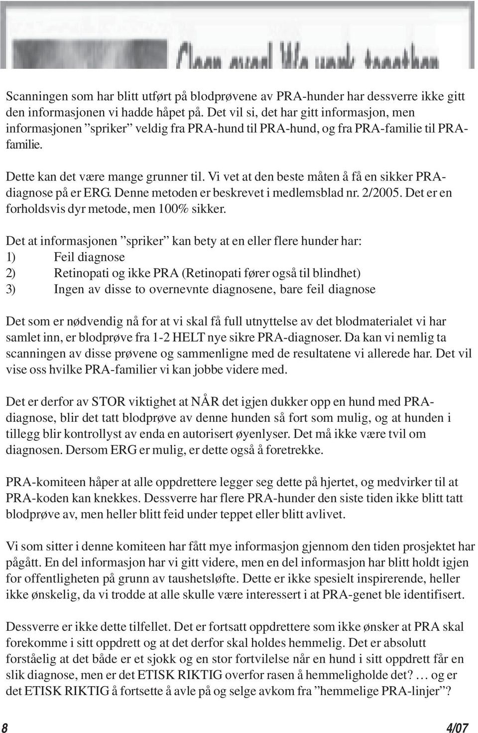 Vi vet at den beste måten å få en sikker PRAdiagnose på er ERG. Denne metoden er beskrevet i medlemsblad nr. 2/2005. Det er en forholdsvis dyr metode, men 100% sikker.