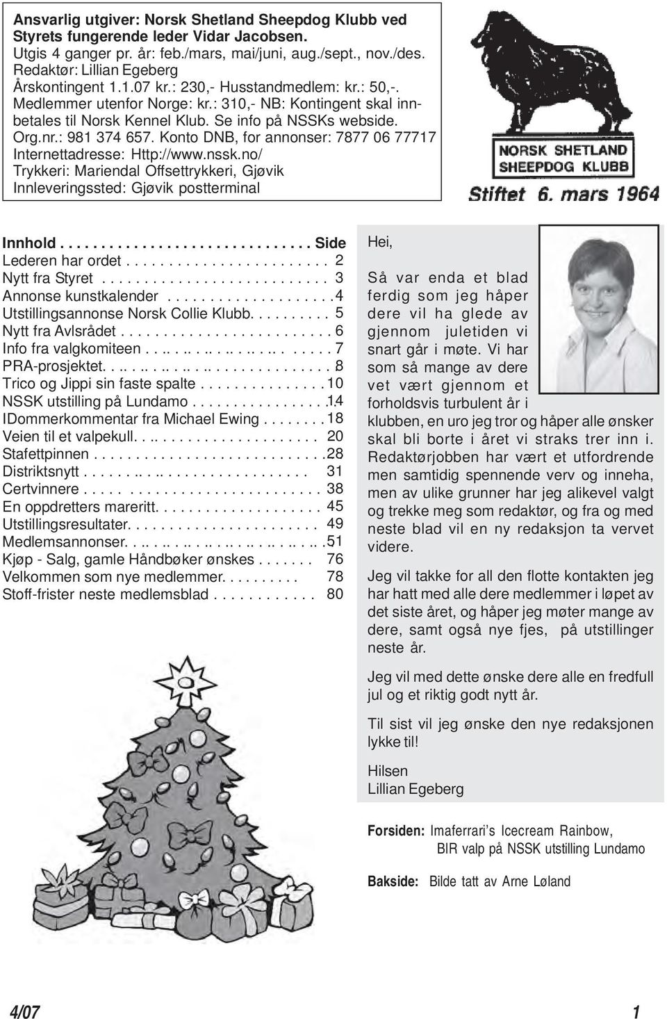 Org.nr.: 981 374 657. Konto DNB, for annonser: 7877 06 77717 Internettadresse: Http://www.nssk.no/ Trykkeri: Mariendal Offsettrykkeri, Gjøvik Innleveringssted: Gjøvik postterminal Innhold.