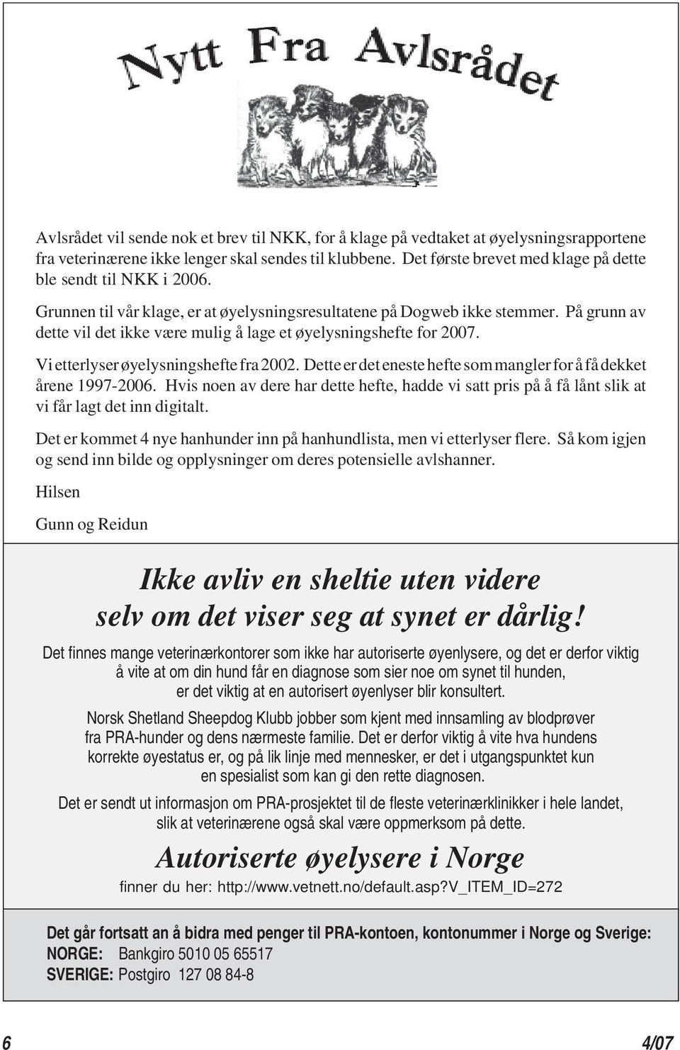 På grunn av dette vil det ikke være mulig å lage et øyelysningshefte for 2007. Vi etterlyser øyelysningshefte fra 2002. Dette er det eneste hefte som mangler for å få dekket årene 1997-2006.