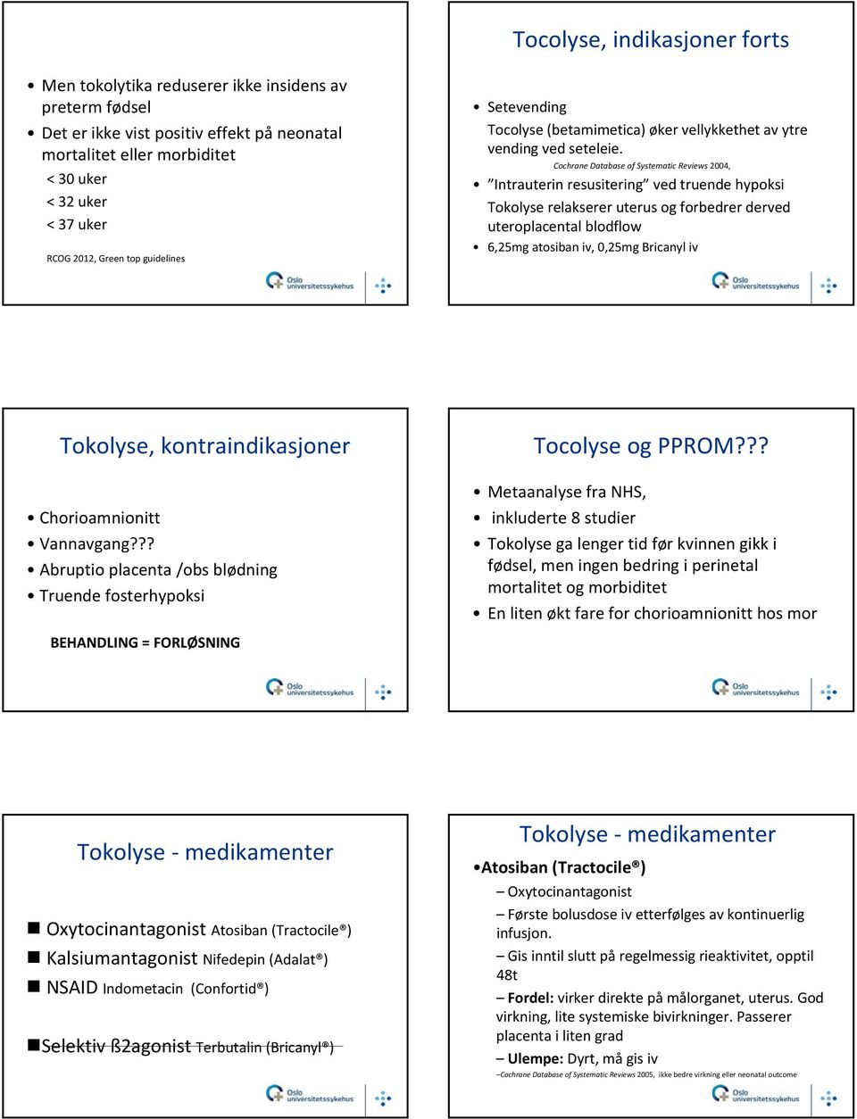 Cochrane Database of Systematic Reviews 2004, Intrauterin resusitering ved truende hypoksi Tokolyse relakserer uterus og forbedrer derved uteroplacental blodflow 6,25mg atosiban iv, 0,25mg Bricanyl