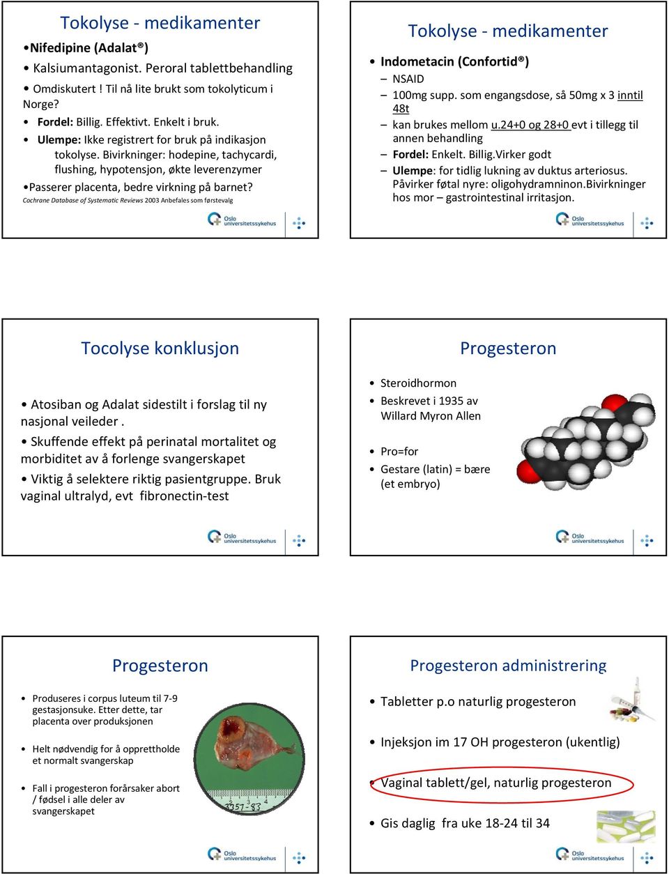 Cochrane Database of Systematic Reviews 2003 Anbefales som førstevalg Tokolyse medikamenter Indometacin (Confortid ) NSAID 100mg supp. som engangsdose, så 50mg x 3 inntil 48t kan brukes mellom u.