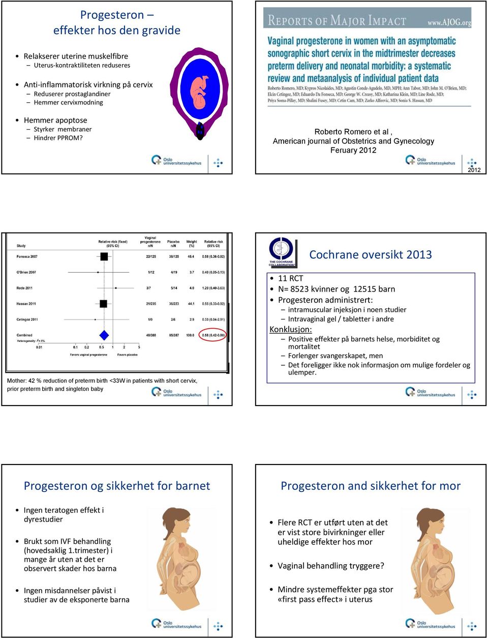 Roberto Romero et al, American journal of Obstetrics and Gynecology Feruary 2012 2012 Cochrane oversikt 2013 Mother: 42 % reduction of preterm birth <33W in patients with short cervix, prior preterm