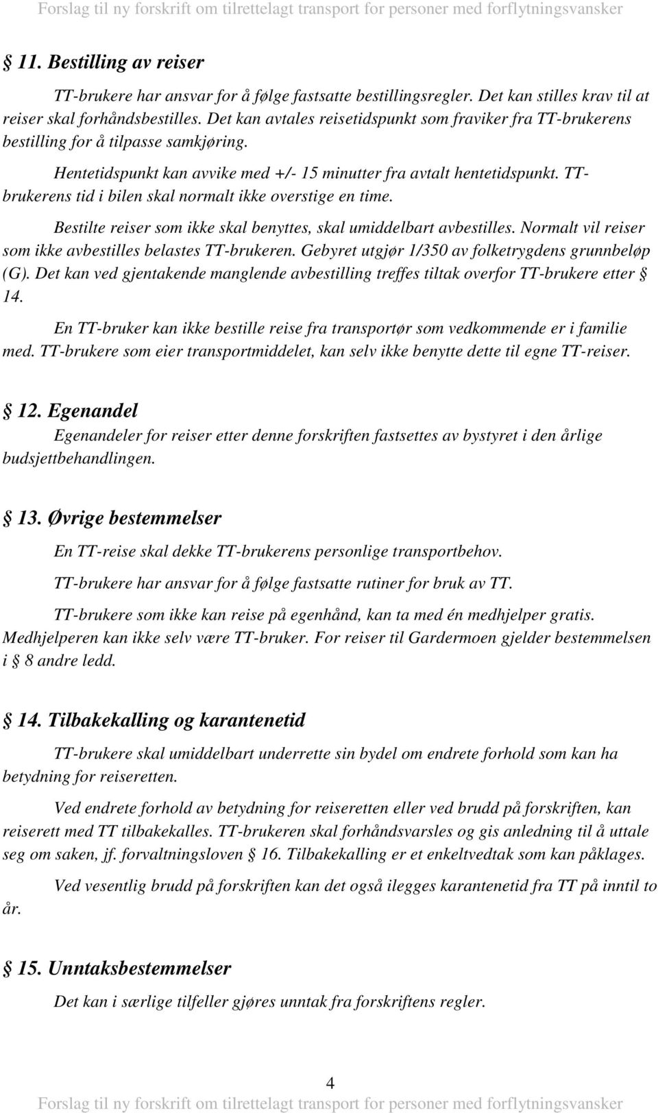 Hentetidspunkt kan avvike med +/- 15 minutter fra avtalt hentetidspunkt. TTbrukerens tid i bilen skal normalt ikke overstige en time.