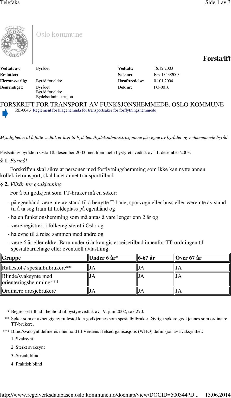 nr: FO-0016 Forskrift FORSKRIFT FOR TRANSPORT AV FUNKSJONSHEMMEDE, OSLO KOMMUNE RE-0046 Reglement for klagenemnda for transportsaker for forflytningshemmede Myndigheten til å fatte vedtak er lagt til