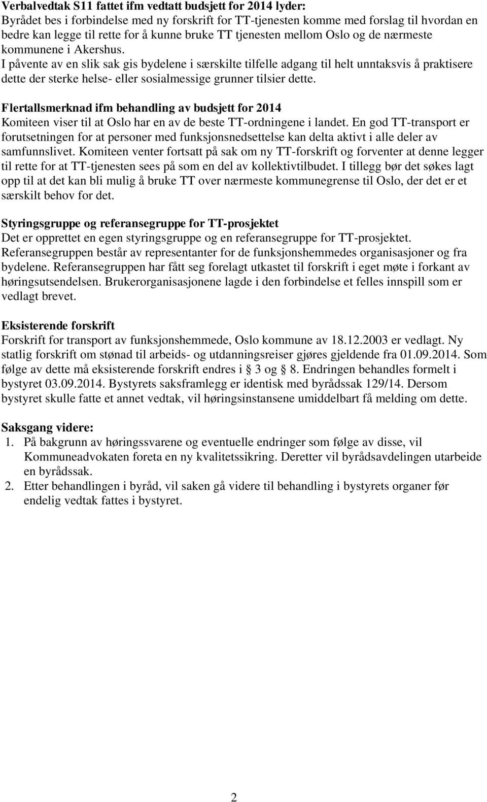 I påvente av en slik sak gis bydelene i særskilte tilfelle adgang til helt unntaksvis å praktisere dette der sterke helse- eller sosialmessige grunner tilsier dette.