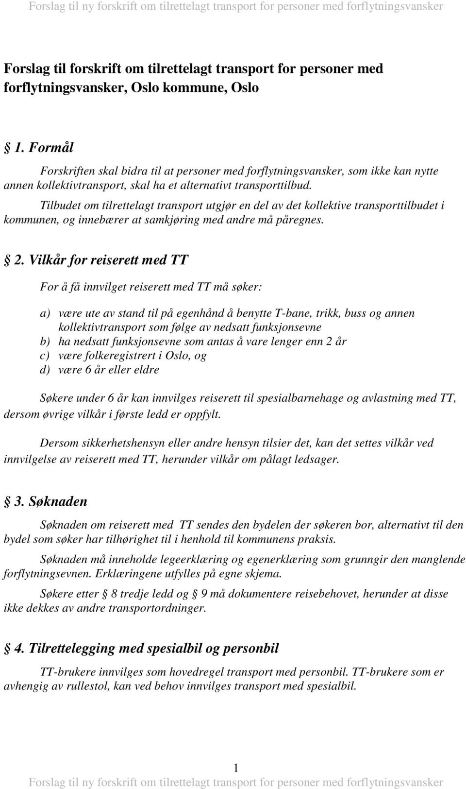 Tilbudet om tilrettelagt transport utgjør en del av det kollektive transporttilbudet i kommunen, og innebærer at samkjøring med andre må påregnes. 2.