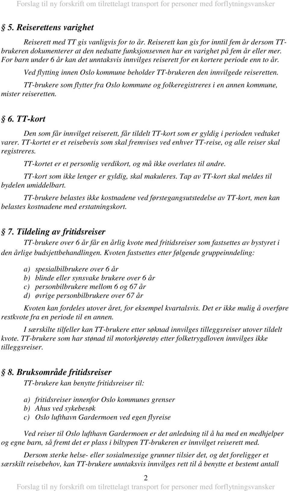 For barn under 6 år kan det unntaksvis innvilges reiserett for en kortere periode enn to år. Ved flytting innen Oslo kommune beholder TT-brukeren den innvilgede reiseretten.