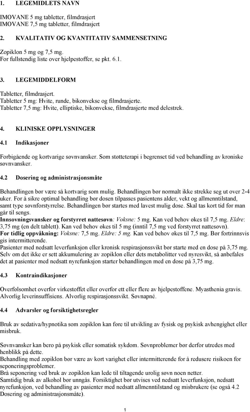 Tabletter 7,5 mg: Hvite, elliptiske, bikonvekse, filmdrasjerte med delestrek. 4. KLINISKE OPPLYSNINGER 4.1 Indikasjoner Forbigående og kortvarige søvnvansker.