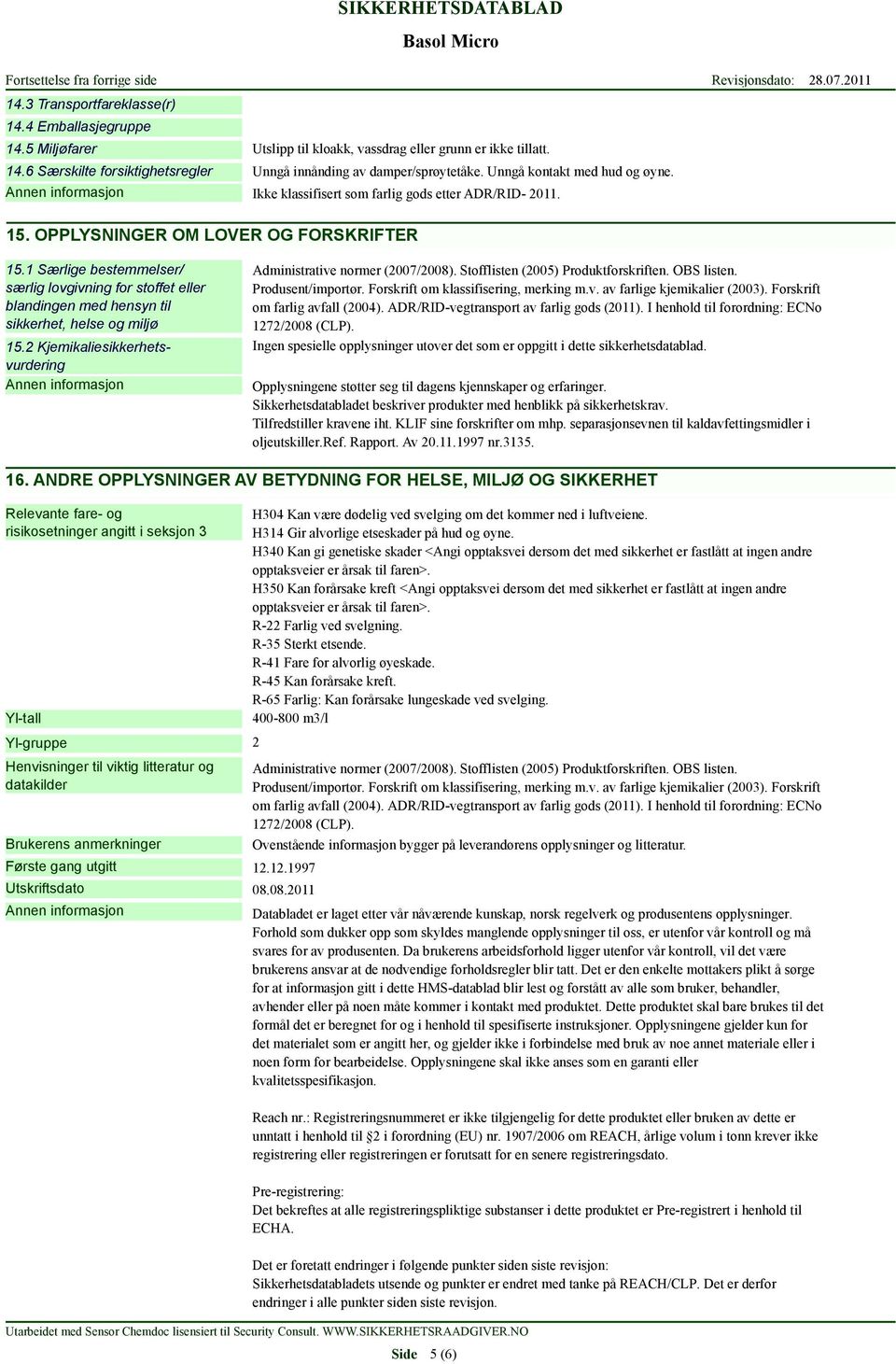 1 Særlige bestemmelser/ særlig lovgivning for stoffet eller blandingen med hensyn til sikkerhet, helse og miljø 15.2 Kjemikaliesikkerhetsvurdering Administrative normer (2007/2008).