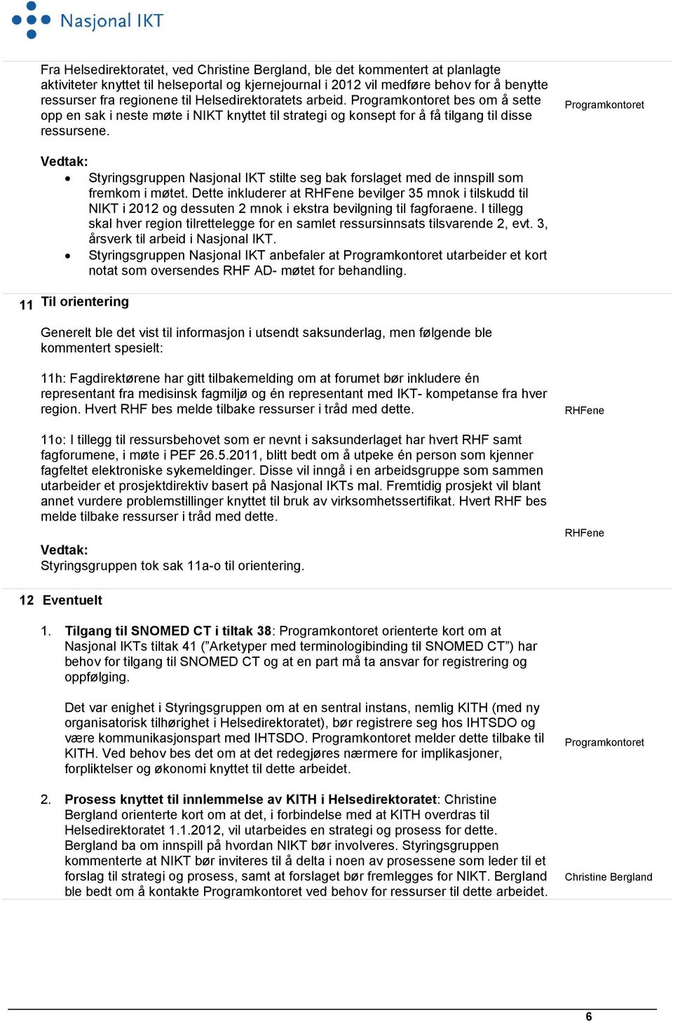 Styringsgruppen Nasjonal IKT stilte seg bak forslaget med de innspill som fremkom i møtet.