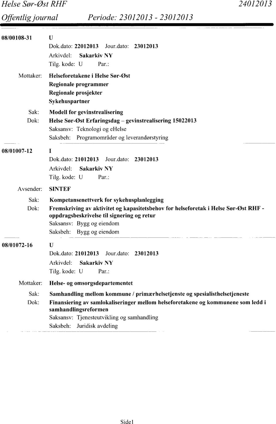 dato: 23012013 SINTEF Sak: Kompetansenettverk for sykehusplanlegging Dok: Fremskriving av aktivitet og kapasitetsbehov for helseforetak i Helse Sør-Øst RHF - oppdragsbeskrivelse til signering og