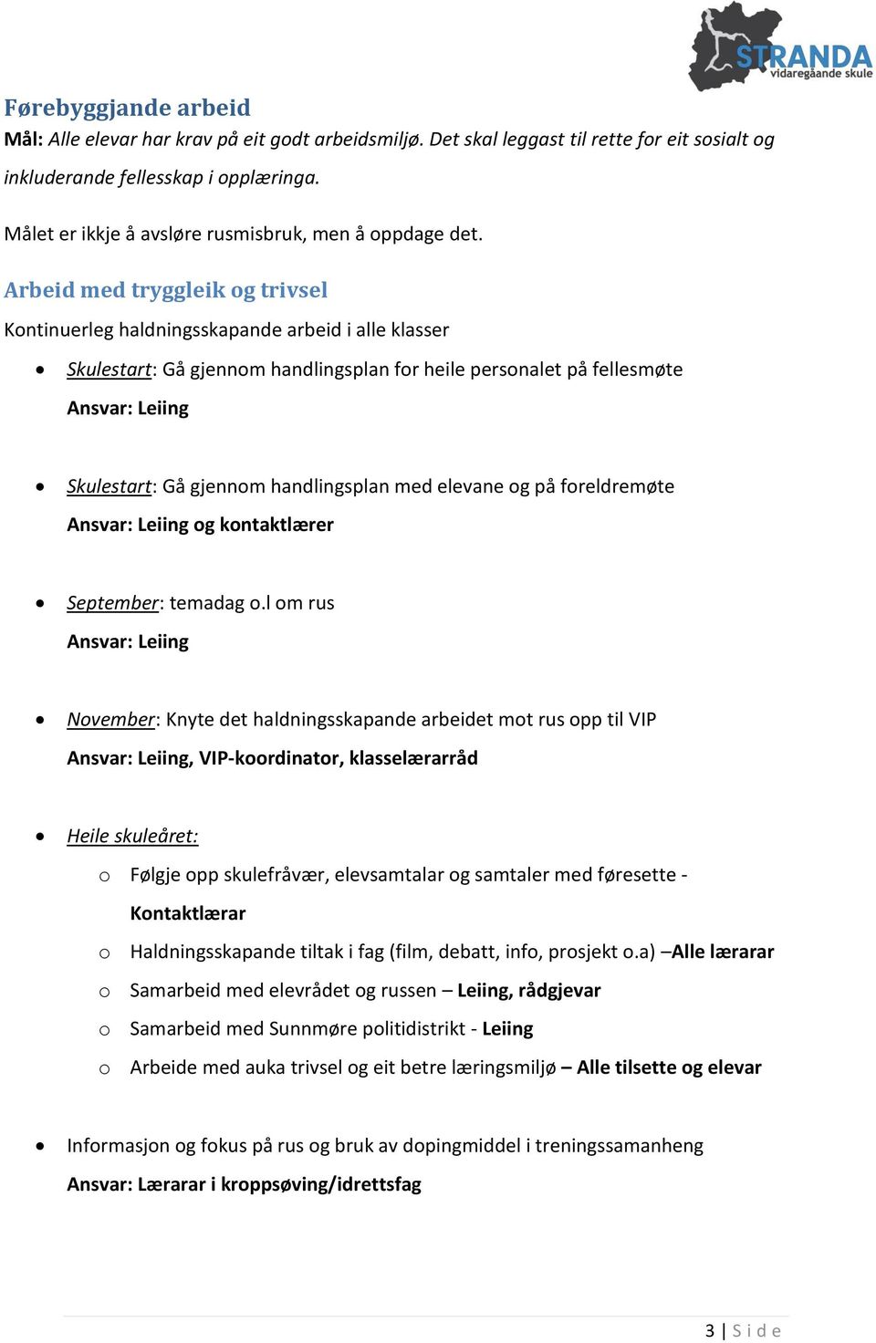 Arbeid med tryggleik og trivsel Kontinuerleg haldningsskapande arbeid i alle klasser Skulestart: Gå gjennom handlingsplan for heile personalet på fellesmøte Ansvar: Leiing Skulestart: Gå gjennom