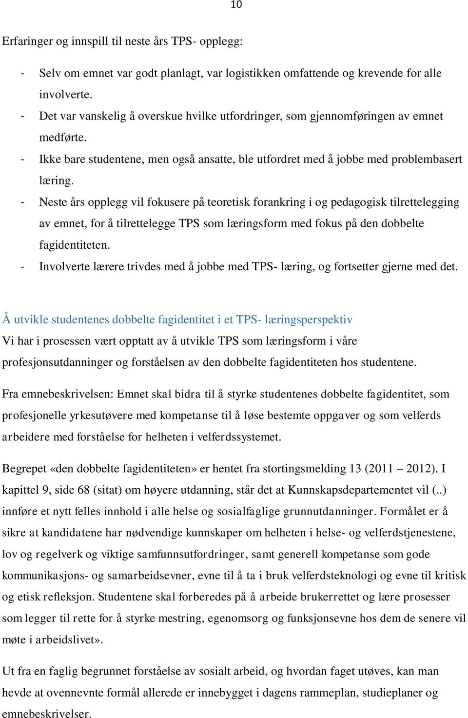 - Neste års opplegg vil fokusere på teoretisk forankring i og pedagogisk tilrettelegging av emnet, for å tilrettelegge TPS som læringsform med fokus på den dobbelte fagidentiteten.