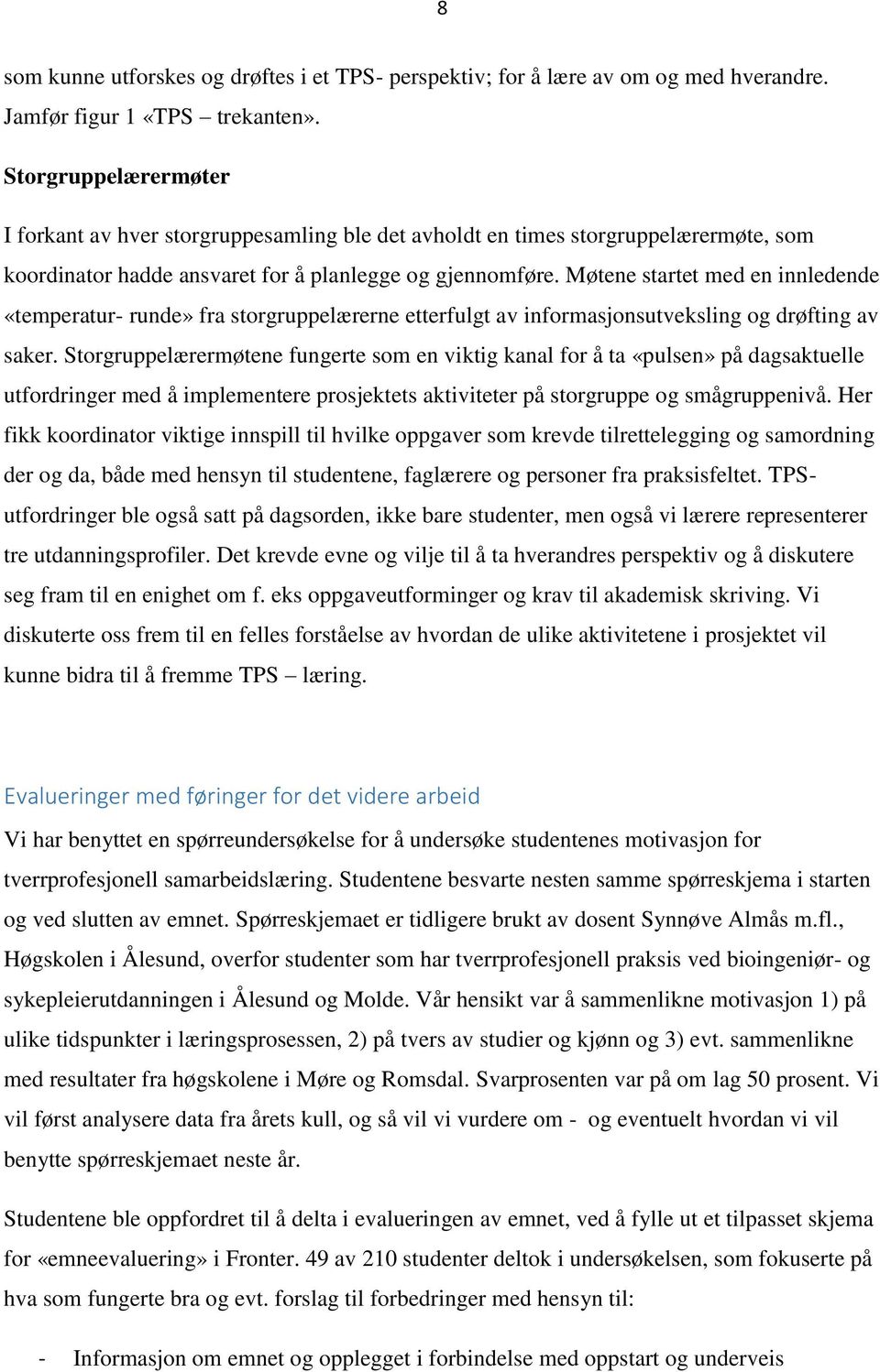 Møtene startet med en innledende «temperatur- runde» fra storgruppelærerne etterfulgt av informasjonsutveksling og drøfting av saker.