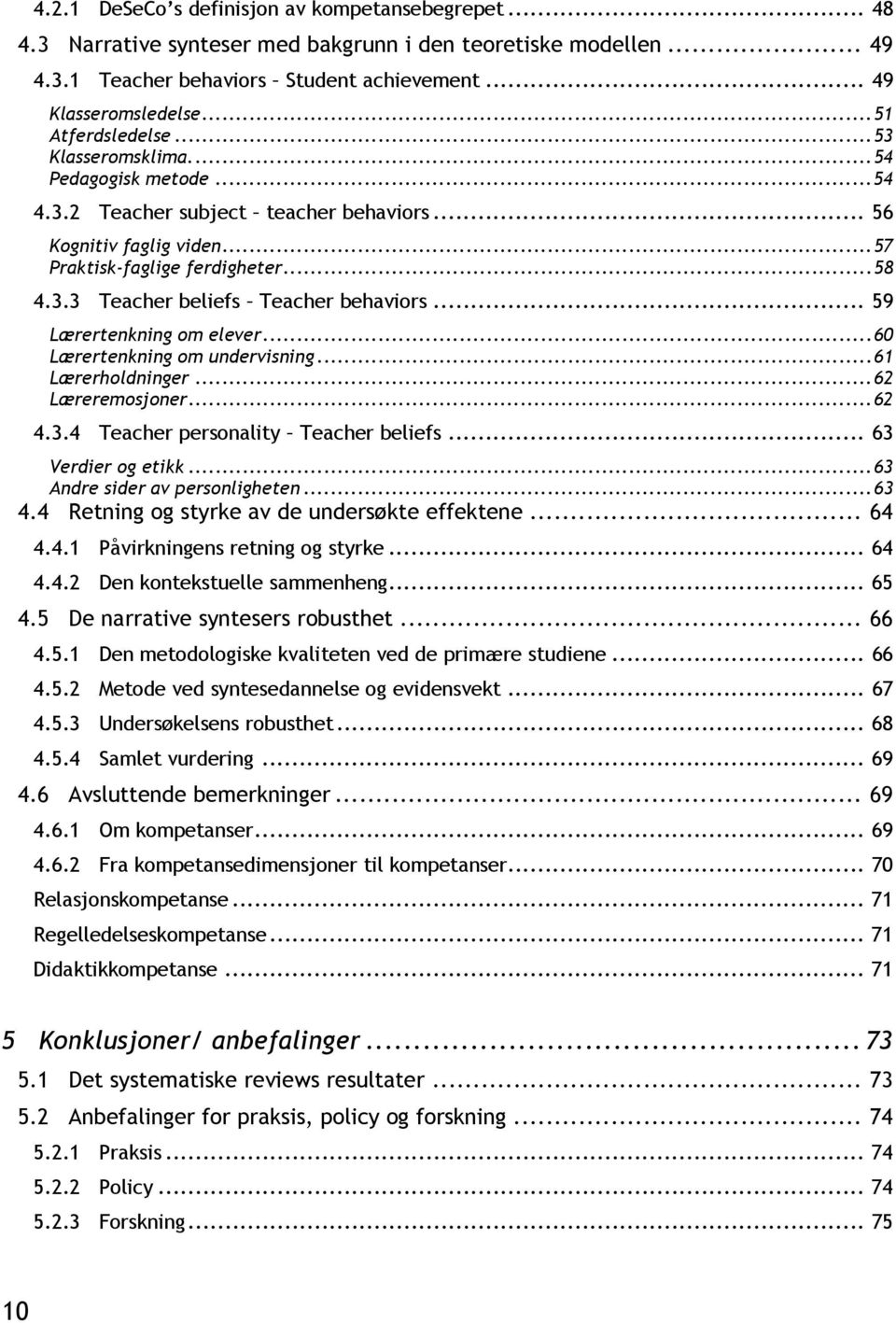 .. 59 Lærertenkning om elever...60 Lærertenkning om undervisning...61 Lærerholdninger...62 Læreremosjoner...62 4.3.4 Teacher personality Teacher beliefs... 63 Verdier og etikk.