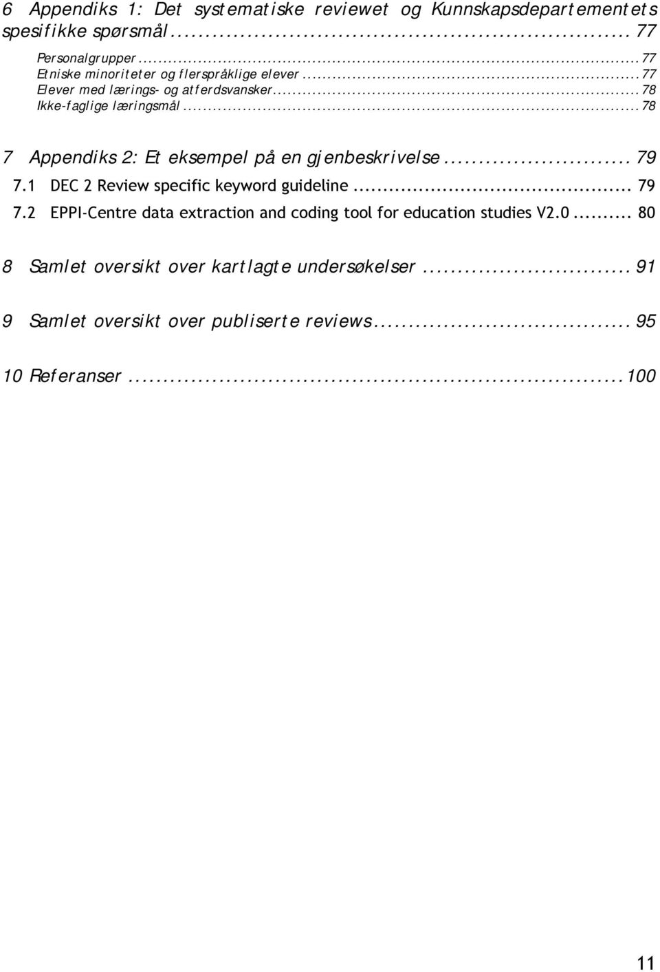 ..78 7 Appendiks 2: Et eksempel på en gjenbeskrivelse... 79 7.1 DEC 2 Review specific keyword guideline... 79 7.2 EPPI-Centre data extraction and coding tool for education studies V2.