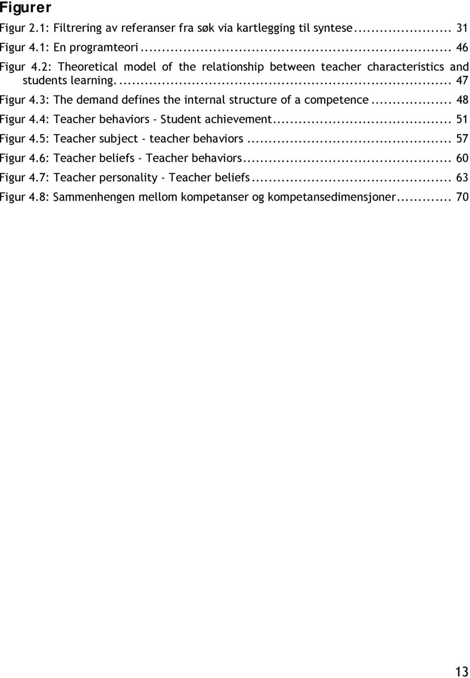 3: The demand defines the internal structure of a competence... 48 Figur 4.4: Teacher behaviors - Student achievement... 51 Figur 4.