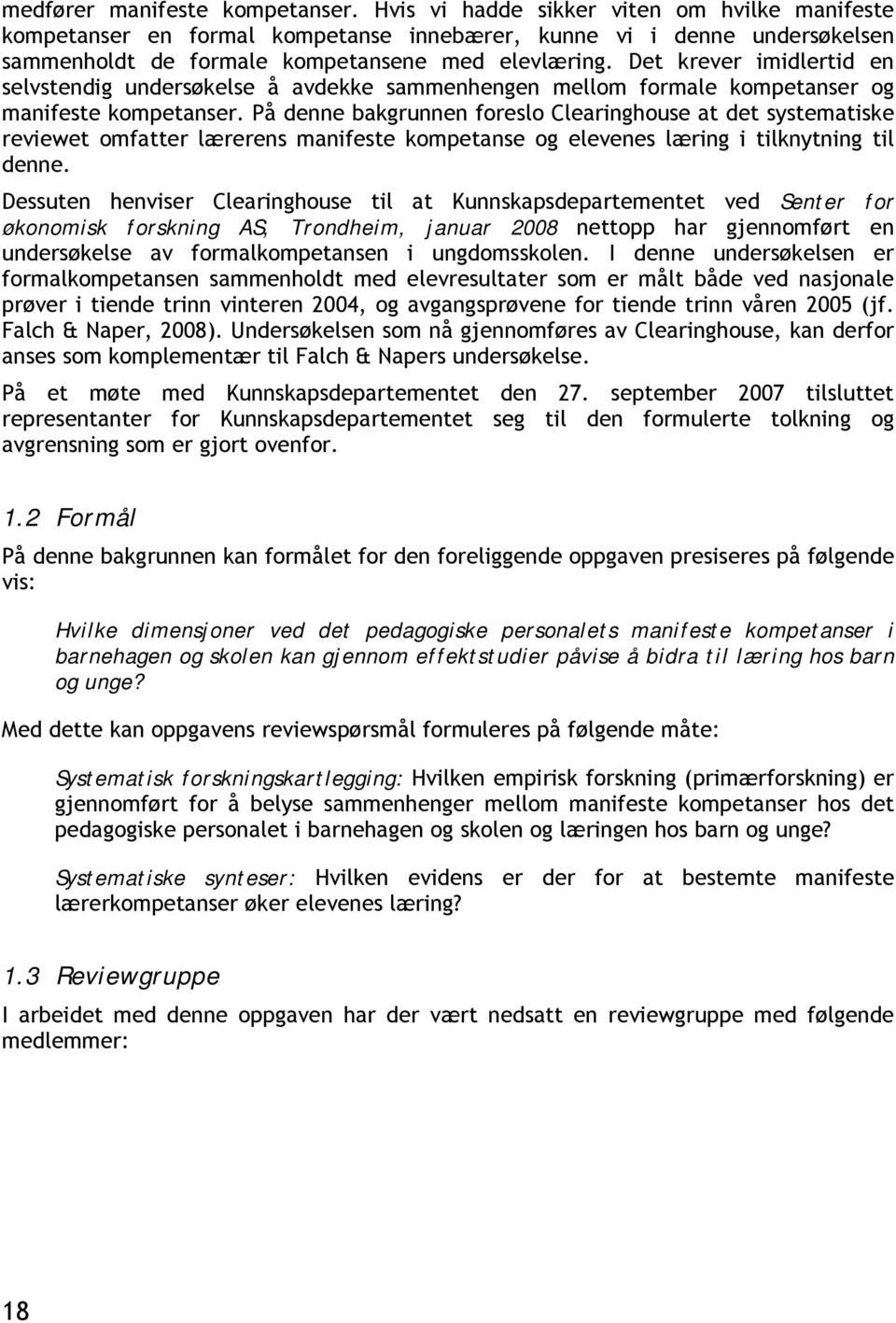 Det krever imidlertid en selvstendig undersøkelse å avdekke sammenhengen mellom formale kompetanser og manifeste kompetanser.