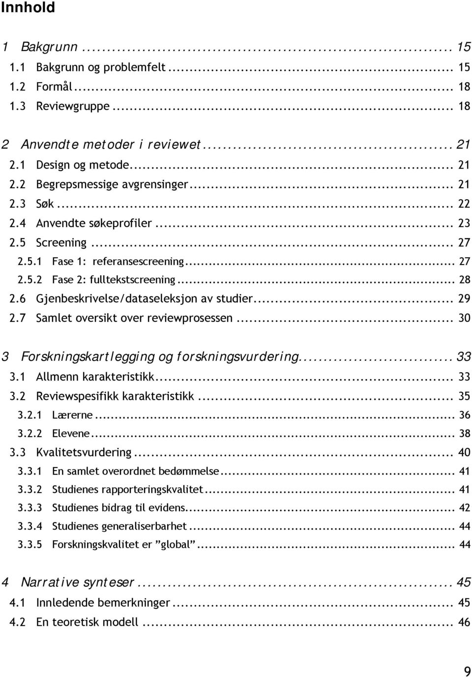 7 Samlet oversikt over reviewprosessen... 30 3 Forskningskartlegging og forskningsvurdering... 33 3.1 Allmenn karakteristikk... 33 3.2 Reviewspesifikk karakteristikk... 35 3.2.1 Lærerne... 36 3.2.2 Elevene.